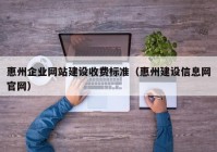惠州企业网站建设收费标准（惠州建设信息网官网）