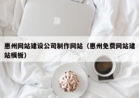 惠州网站建设公司制作网站（惠州免费网站建站模板）