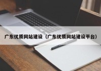 广东优质网站建设（广东优质网站建设平台）