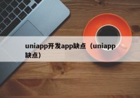uniapp开发app缺点（uniapp缺点）