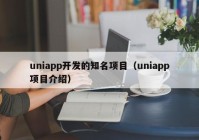 uniapp开发的知名项目（uniapp项目介绍）