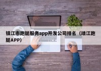 镇江市跑腿服务app开发公司排名（靖江跑腿APP）