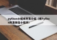 python小程序开发介绍（用Python开发微信小程序）