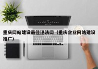 重庆网站建设最佳迅法网（重庆企业网站建设推广）