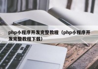 php小程序开发完整教程（php小程序开发完整教程下载）