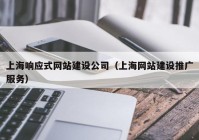 上海响应式网站建设公司（上海网站建设推广服务）