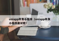 uniapp开发小程序（uniapp开发小程序面试题）