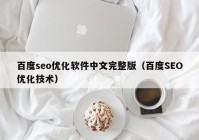 百度seo优化软件中文完整版（百度SEO优化技术）