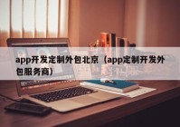 app开发定制外包北京（app定制开发外包服务商）